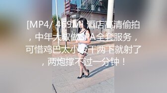 [MP4/ 469M] 酒店高清偷拍，中年大叔做SPA全套服务，可惜鸡巴太小没干两下就射了，两炮撑不过一分钟！