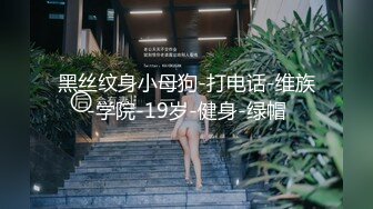 黑丝纹身小母狗-打电话-维族-学院-19岁-健身-绿帽