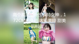 高个高质量外围模特女神，172CM的身高 大长美腿 甜美的脸蛋儿