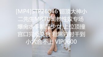 [MP4]STP26846 超顶大神小二先生MRTU调教性奴专场 爆肏水手制服少女 上位顶撞宫口完全交合 粗屌内射干到小穴合不上 VIP0600