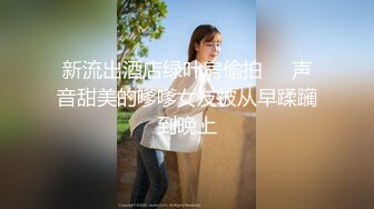 新流出酒店绿叶房偷拍❤️声音甜美的嗲嗲女友被从早蹂躏到晚上