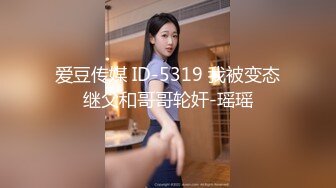 爱豆传媒 ID-5319 我被变态继父和哥哥轮奸-瑶瑶