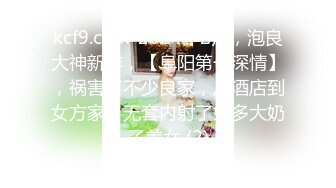 kcf9.com-2024年2月，泡良大神新作，【阜阳第一深情】，祸害了不少良家，从酒店到女方家，无套内射了好多大奶子美女 (2)