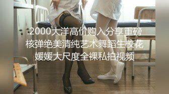 .2000大洋高价购入分享重磅核弹绝美清纯艺术舞蹈生校花媛媛大尺度全裸私拍视频