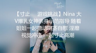 【寸止❤️游戏挑战】Nina 大V爆乳女神亲身示范指导 随着姐姐一起撸动阴茎自慰 淫靡视觉冲击 一起寸止高潮