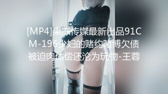 [MP4]果冻传媒最新出品91CM-196少妇的赌约赌博欠债被迫肉体偿还沦为玩物-王蓉