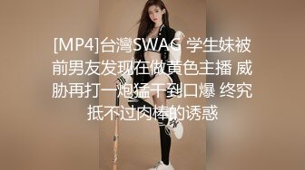 [MP4]台灣SWAG 学生妹被前男友发现在做黄色主播 威胁再打一炮猛干到口爆 终究抵不过肉棒的诱惑