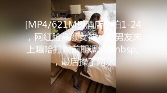 [MP4/621MB]酒店偷拍1-24，网红脸高颜女神，和男友床上嘻哈打闹前期调情&nbsp; ，最后操了两次