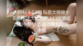 [MP4/ 1.12G] 私密大保健小哥的手法太娴熟把少妇欲望成功勾引起来了 主动撅起屁股求操