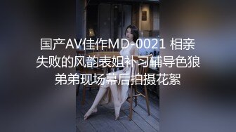 国产AV佳作MD-0021 相亲失败的风韵表姐补习辅导色狼弟弟现场幕后拍摄花絮