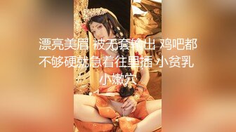 漂亮美眉 被无套输出 鸡吧都不够硬就急着往里插 小贫乳 小嫩穴