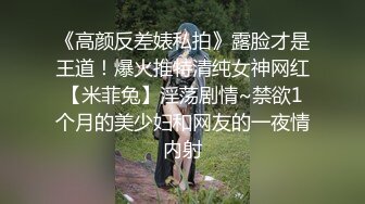 《高颜反差婊私拍》露脸才是王道！爆火推特清纯女神网红【米菲兔】淫荡剧情~禁欲1个月的美少妇和网友的一夜情内射