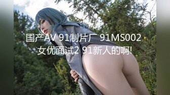 国产AV 91制片厂 91MS002 女优面试2 91新人的啊!