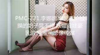 PMC-221.李娜娜.爆乳看护被操的奶子晃不停.妖媚淫娃豪乳浪叫.蜜桃影像传媒