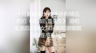 十月最新流出 魔手外购精品厕拍《高清后景美女》 酒吧女厕后拍美女尿尿戴帽眼镜靓妹的性感蜜桃臀