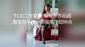 91汝工作室新作-最新作品超酷发型华裔小哥强搞洋妞钟点工