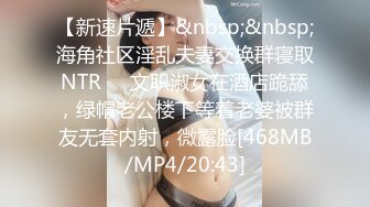 【新速片遞】&nbsp;&nbsp;海角社区淫乱夫妻交换群寝取NTR❤️文职淑女在酒店跪舔，绿帽老公楼下等着老婆被群友无套内射，微露脸[468MB/MP4/20:43]