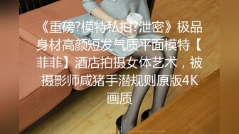 《重磅?模特私拍?泄密》极品身材高颜短发气质平面模特【菲菲】酒店拍摄女体艺术，被摄影师咸猪手潜规则原版4K画质