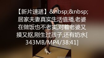 【新片速遞】&nbsp;&nbsp;居家夫妻真实生活值播,老婆在做饭也不老实,对着老婆又摸又抠,刚生过孩子,还有奶水[343MB/MP4/38:41]