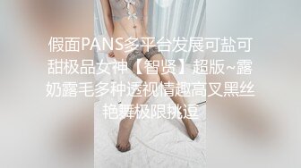 假面PANS多平台发展可盐可甜极品女神【智贤】超版~露奶露毛多种透视情趣高叉黑丝艳舞极限挑逗