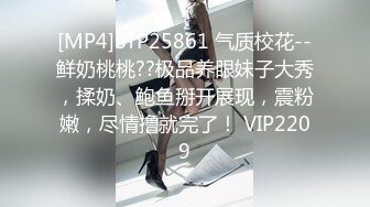 [MP4]STP25861 气质校花--鲜奶桃桃??极品养眼妹子大秀，揉奶、鲍鱼掰开展现，震粉嫩，尽情撸就完了！ VIP2209