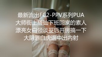 最新流出FC2-PPV系列PUA大师街上搭讪下班回家的素人漂亮女白领谈妥后开房搞一下大阴唇白虎逼中出内射