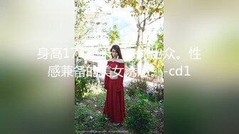 身高174厘米，身材出众。性感兼备的美女诱惑。-cd1