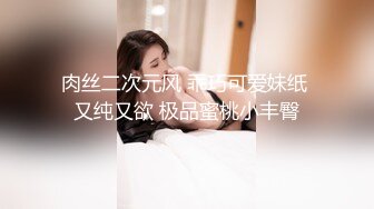 肉丝二次元风 乖巧可爱妹纸 又纯又欲 极品蜜桃小丰臀